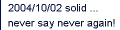 2004/10/02 solid ... never say never again!